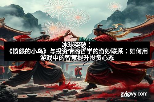 冰球突破：《愤怒的小鸟》与投资情商哲学的奇妙联系：如何用游戏中的智慧提升投资心态